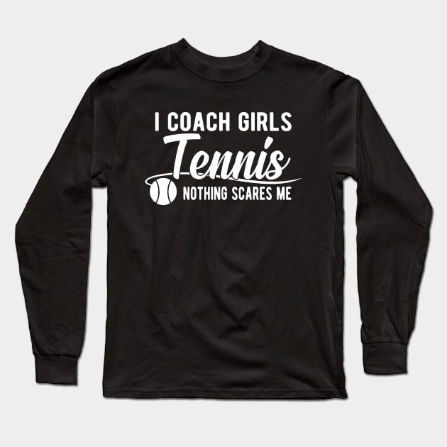 Tennis Coach - I coach girls tennis nothing scares me Long Sleeve T-Shirt by KC Happy Shop